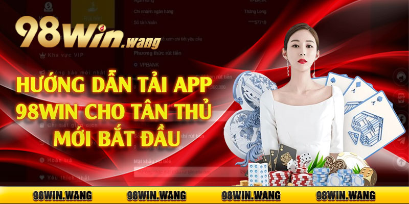 Hướng dẫn tải app 98win cho tân thủ mới bắt đầu