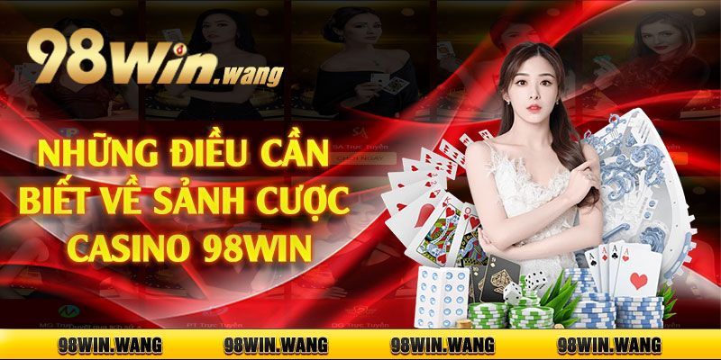 Những điều cần biết về sảnh cược casino 98win