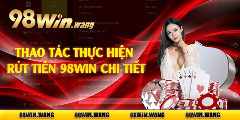 Thao tác thực hiện rút tiền 98win chi tiết